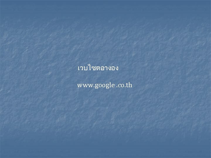 เวบไซตอางอง www. google. co. th 