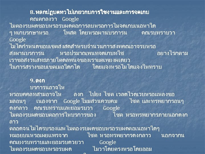 8. หลกปฏบตทวไปเกยวกบการใชงานและการจดเกบ คณตกลงวา Google ไมตองรบผดชอบหรอรบผดตอการลบหรอการไมจดเกบเนอหาใด ๆ ทเกบรกษาหรอ โพสต โดยหรอผานบรการน คณรบทราบวา Google ไมไดกำหนดขอบเขตสงสดสำหรบจำนวนการสงทคณอาจรบหรอ สงผานบรการน หรอปรมาณพนทจดเกบทใช