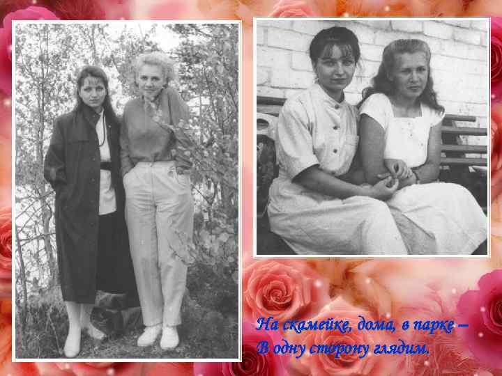 На скамейке, дома, в парке – В одну сторону глядим. 