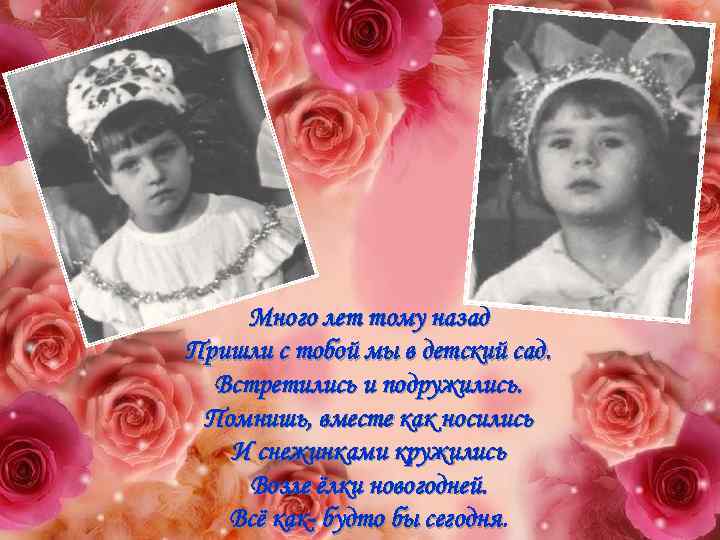 Много лет тому назад Пришли с тобой мы в детский сад. Встретились и подружились.