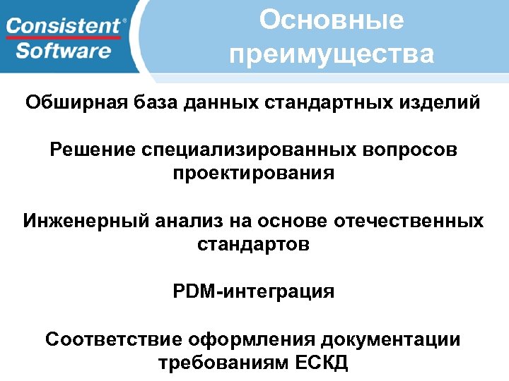 Основные преимущества Обширная база данных стандартных изделий Решение специализированных вопросов проектирования Инженерный анализ на