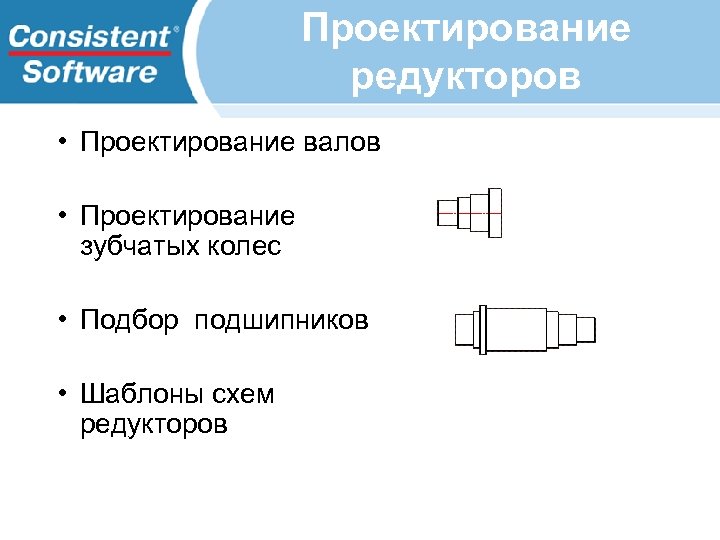 Проектирование редукторов • Проектирование валов • Проектирование зубчатых колес • Подбор подшипников • Шаблоны