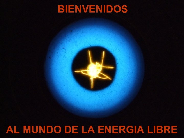 BIENVENIDOS AL MUNDO DE LA ENERGIA LIBRE 