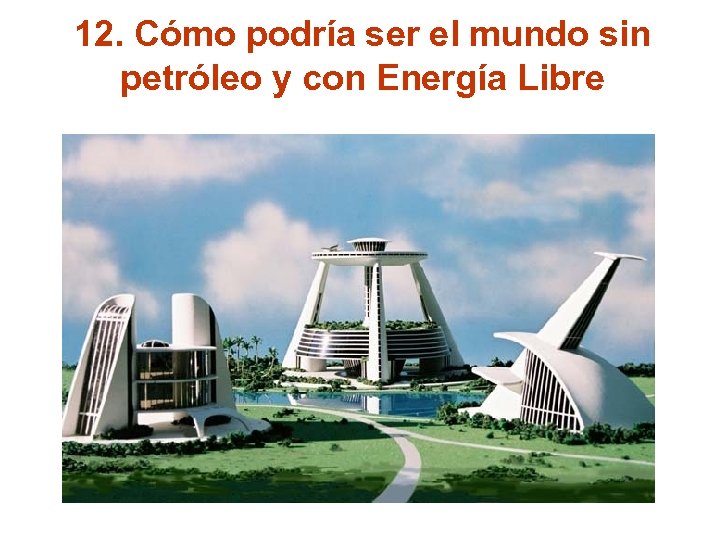 12. Cómo podría ser el mundo sin petróleo y con Energía Libre 