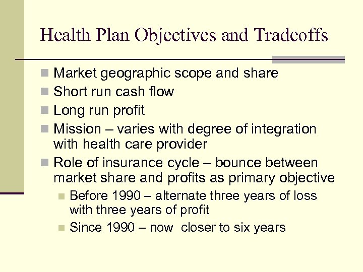 Health Plan Objectives and Tradeoffs Market geographic scope and share Short run cash flow
