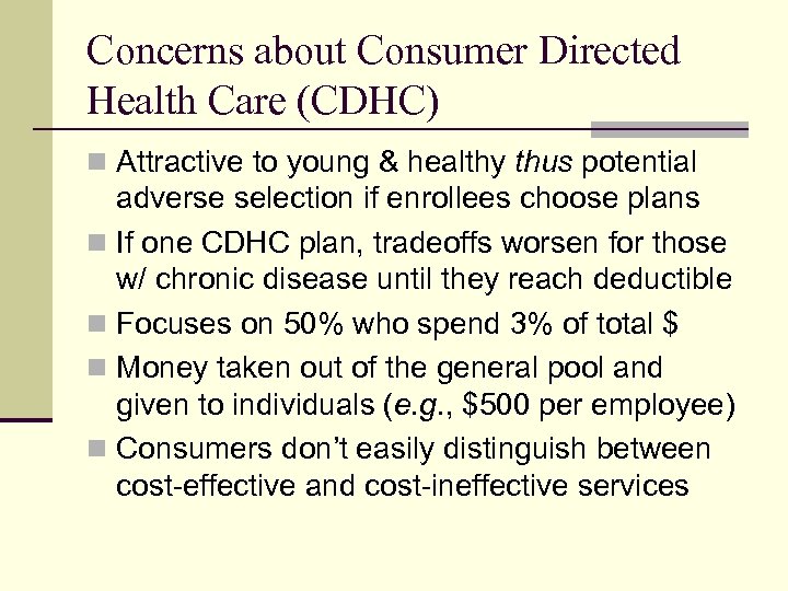 Concerns about Consumer Directed Health Care (CDHC) n Attractive to young & healthy thus