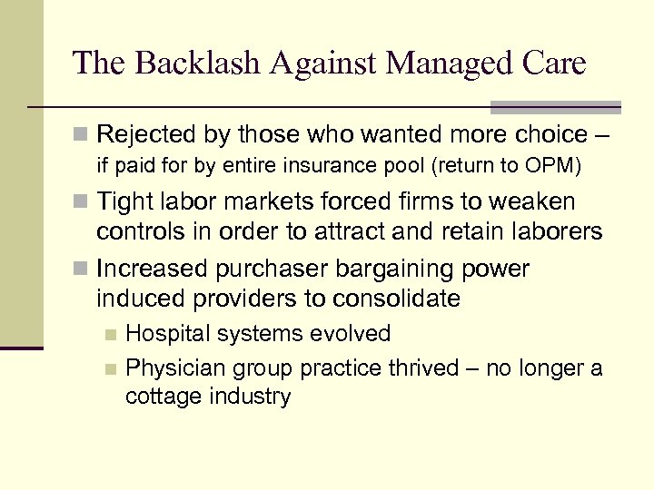 The Backlash Against Managed Care n Rejected by those who wanted more choice –