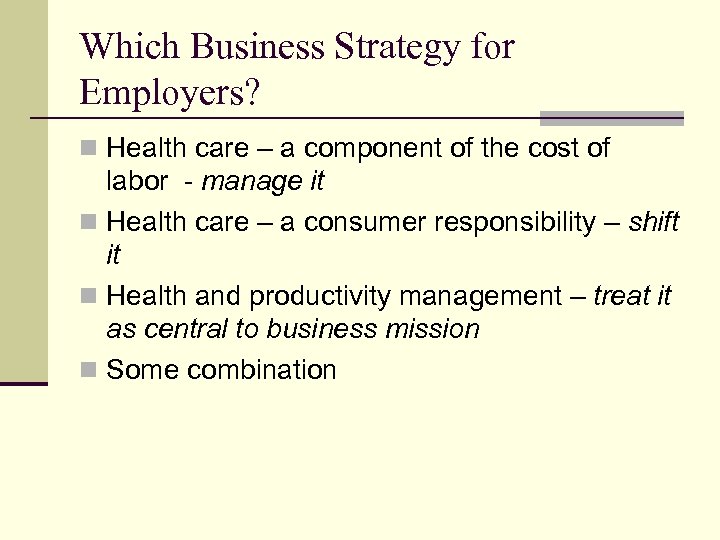 Which Business Strategy for Employers? n Health care – a component of the cost