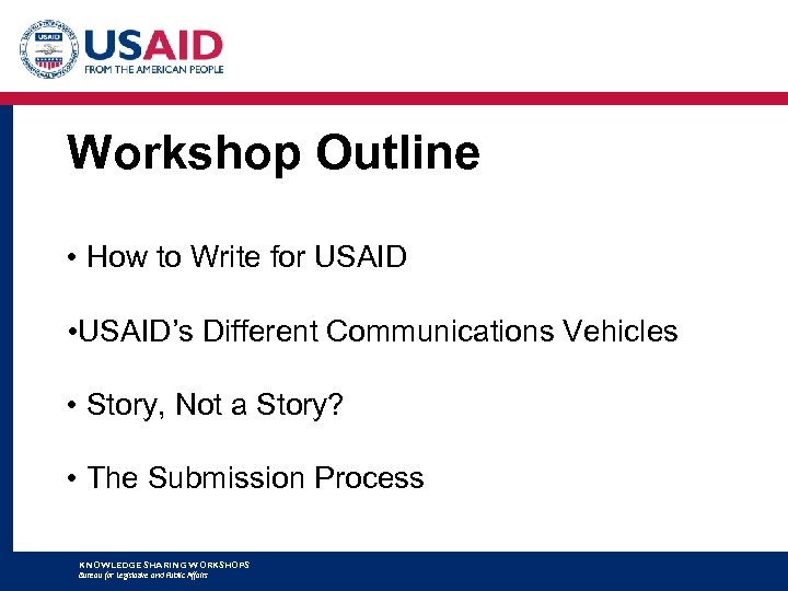 Workshop Outline • How to Write for USAID • USAID’s Different Communications Vehicles •