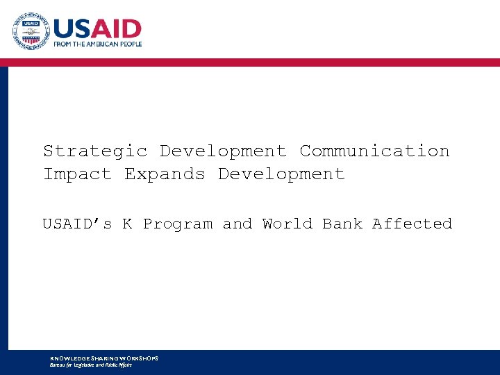 Strategic Development Communication Impact Expands Development USAID’s K Program and World Bank Affected KNOWLEDGE