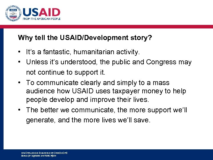 Why tell the USAID/Development story? • It’s a fantastic, humanitarian activity. • Unless it’s
