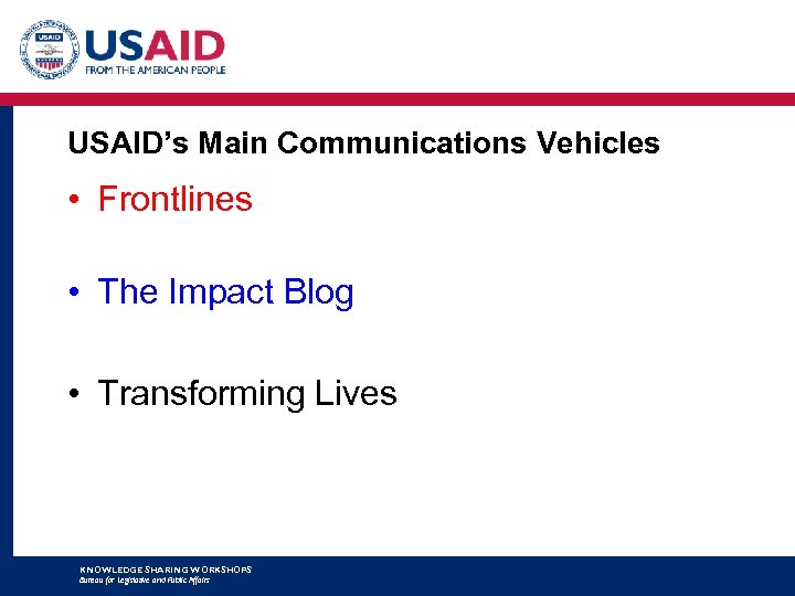 USAID’s Main Communications Vehicles • Frontlines • The Impact Blog • Transforming Lives KNOWLEDGE