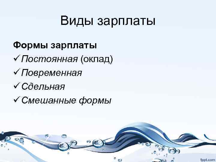 Виды зарплаты Формы зарплаты ü Постоянная (оклад) ü Повременная ü Сдельная ü Смешанные формы