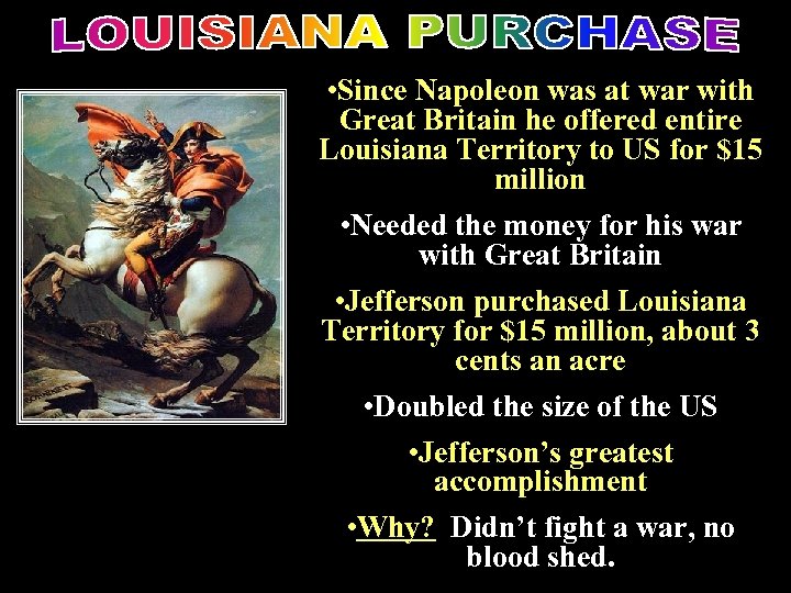 Louisiana purchase • Since Napoleon was at war with Great Britain he offered entire