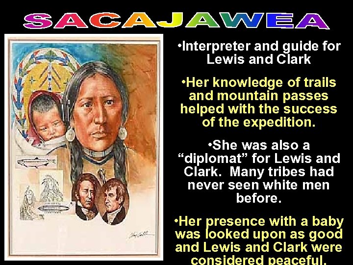  • Interpreter and guide for Lewis and Clark • Her knowledge of trails