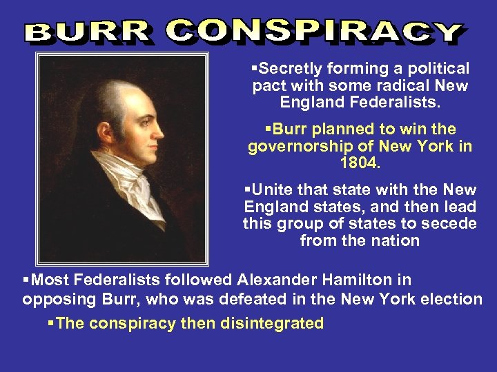 §Secretly forming a political pact with some radical New England Federalists. §Burr planned to