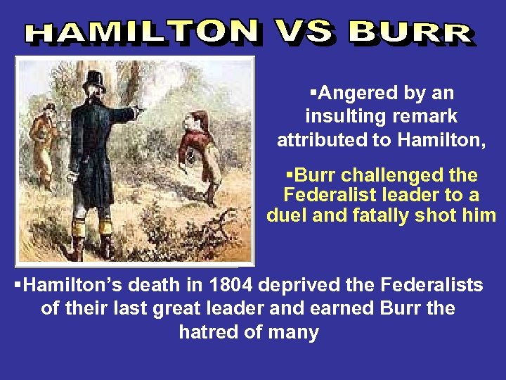 §Angered by an insulting remark attributed to Hamilton, §Burr challenged the Federalist leader to