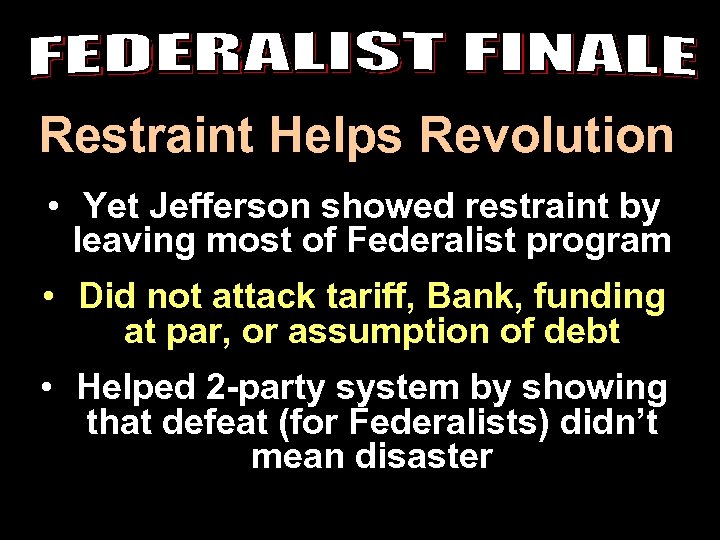 Restraint Helps Revolution • Yet Jefferson showed restraint by leaving most of Federalist program