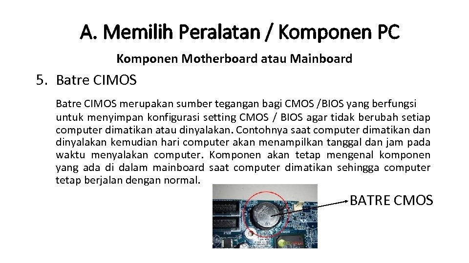 A. Memilih Peralatan / Komponen PC Komponen Motherboard atau Mainboard 5. Batre CIMOS merupakan