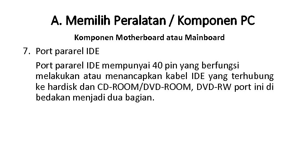 A. Memilih Peralatan / Komponen PC Komponen Motherboard atau Mainboard 7. Port pararel IDE