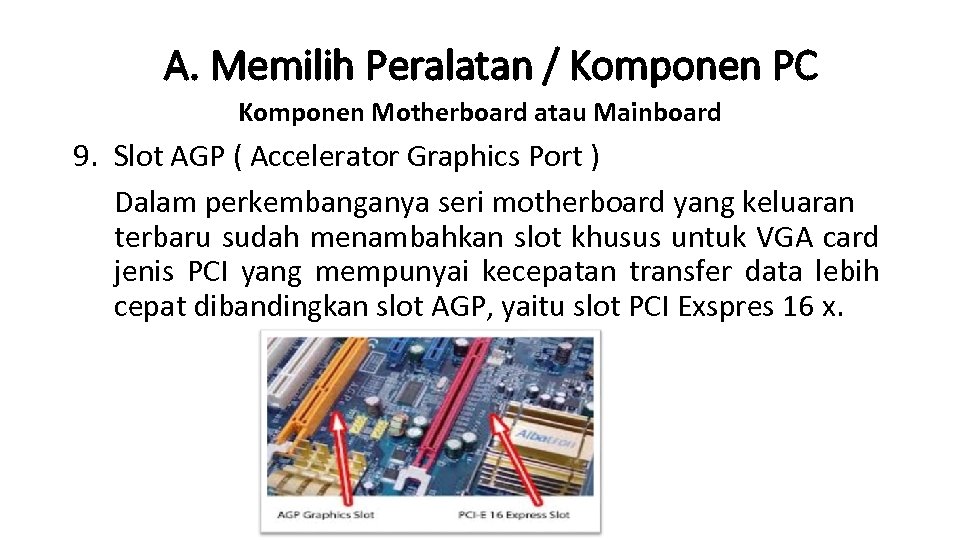 A. Memilih Peralatan / Komponen PC Komponen Motherboard atau Mainboard 9. Slot AGP (