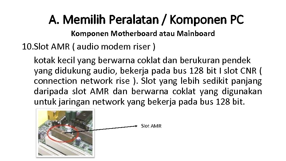 A. Memilih Peralatan / Komponen PC Komponen Motherboard atau Mainboard 10. Slot AMR (