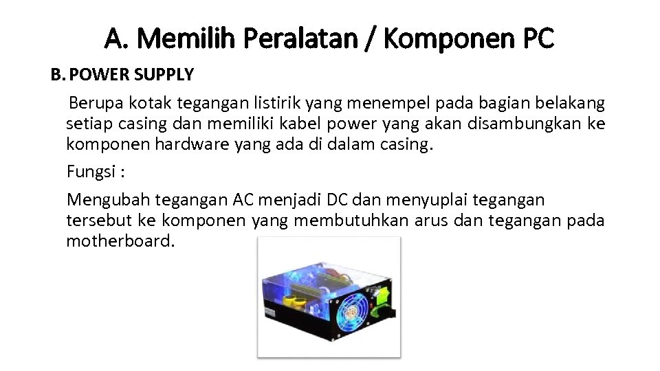 A. Memilih Peralatan / Komponen PC B. POWER SUPPLY Berupa kotak tegangan listirik yang