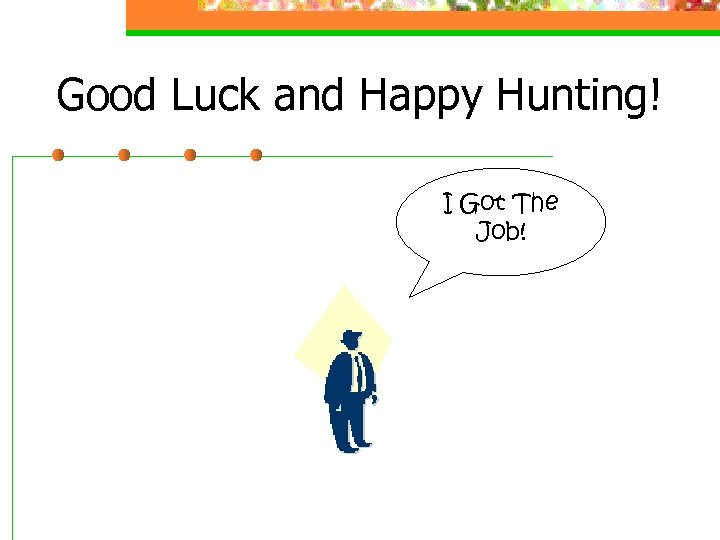 Good Luck and Happy Hunting! I Got The Job! 