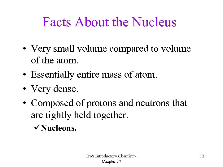 Facts About the Nucleus • Very small volume compared to volume of the atom.