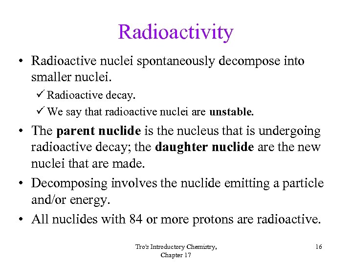 Radioactivity • Radioactive nuclei spontaneously decompose into smaller nuclei. ü Radioactive decay. ü We