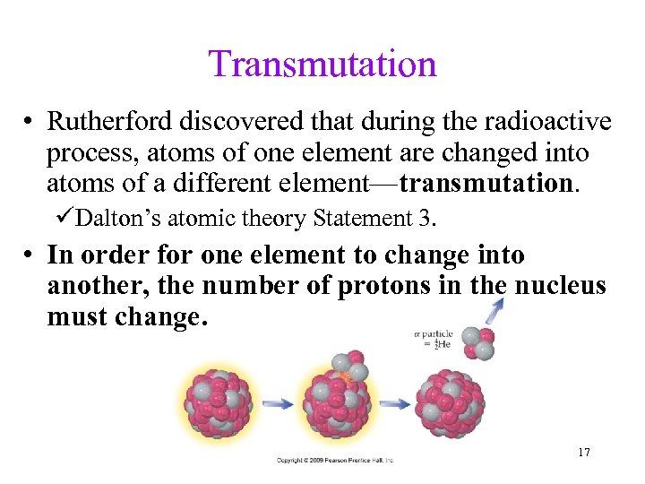 Transmutation • Rutherford discovered that during the radioactive process, atoms of one element are