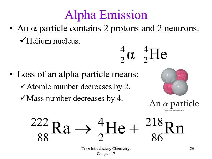 Alpha Emission • An particle contains 2 protons and 2 neutrons. üHelium nucleus. •