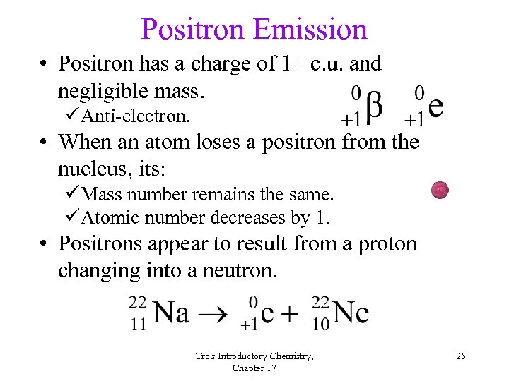 Positron Emission • Positron has a charge of 1+ c. u. and negligible mass.