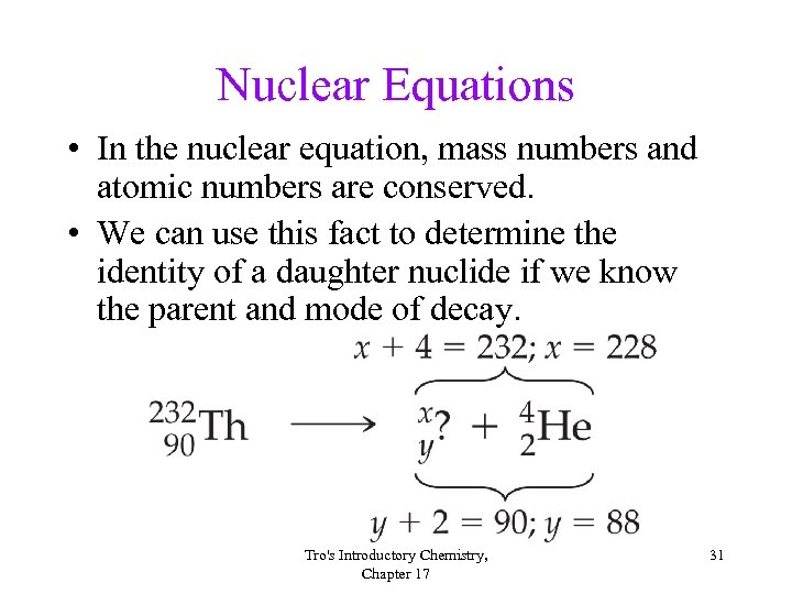 Nuclear Equations • In the nuclear equation, mass numbers and atomic numbers are conserved.
