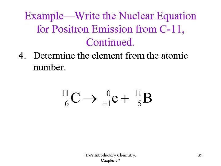 Example—Write the Nuclear Equation for Positron Emission from C-11, Continued. 4. Determine the element