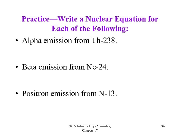 Practice—Write a Nuclear Equation for Each of the Following: • Alpha emission from Th-238.