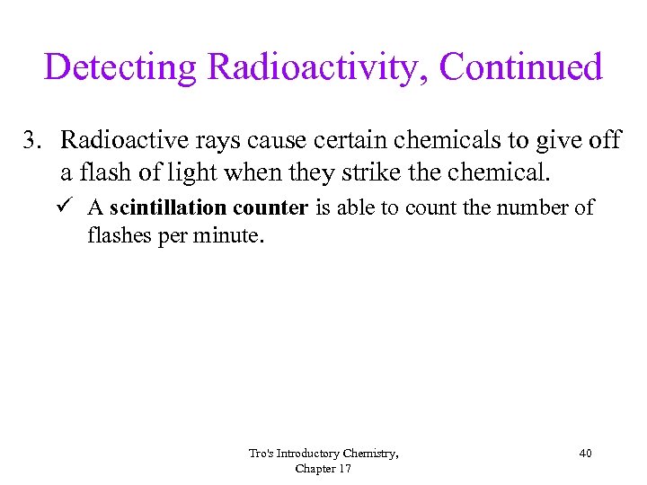 Detecting Radioactivity, Continued 3. Radioactive rays cause certain chemicals to give off a flash