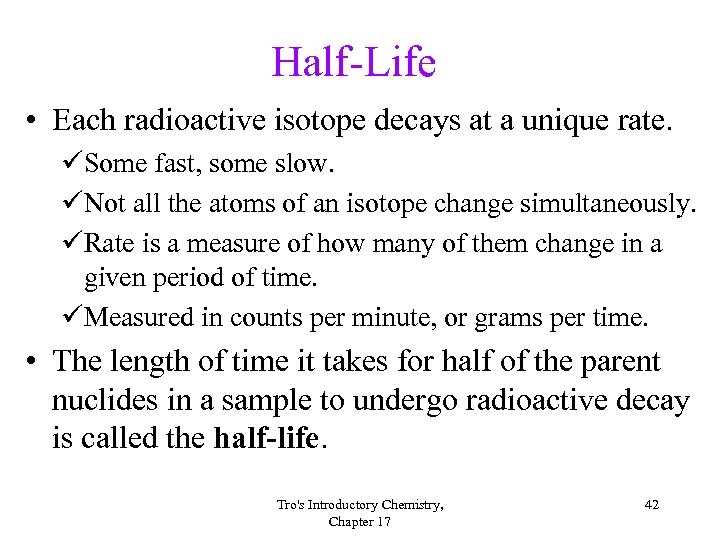 Half-Life • Each radioactive isotope decays at a unique rate. üSome fast, some slow.
