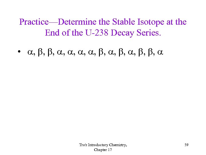 Practice—Determine the Stable Isotope at the End of the U-238 Decay Series. • ,