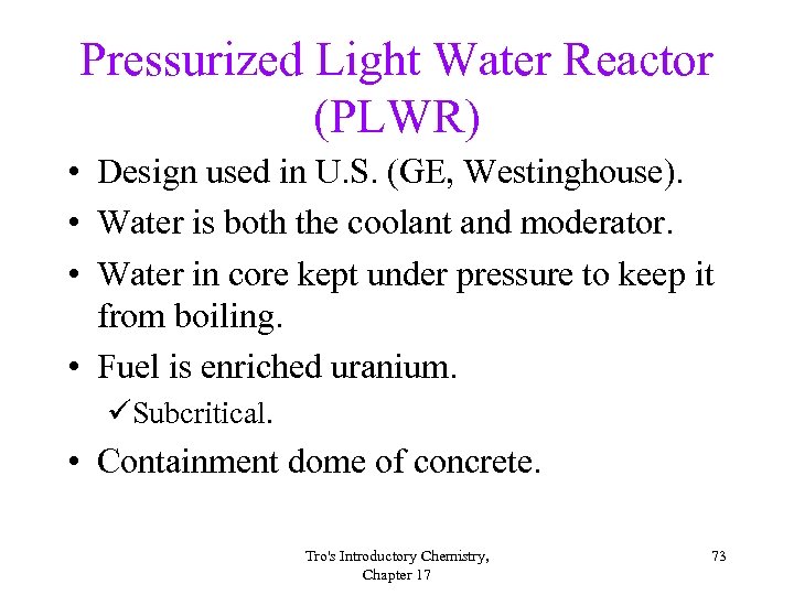 Pressurized Light Water Reactor (PLWR) • Design used in U. S. (GE, Westinghouse). •