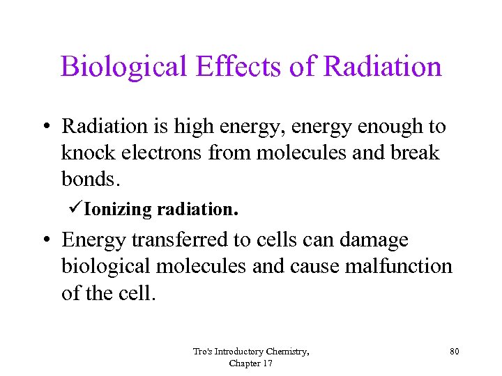 Biological Effects of Radiation • Radiation is high energy, energy enough to knock electrons