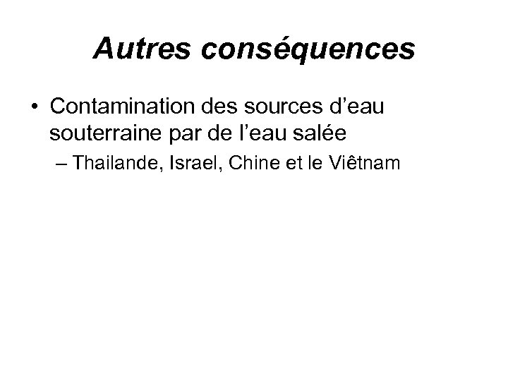 Autres conséquences • Contamination des sources d’eau souterraine par de l’eau salée – Thailande,