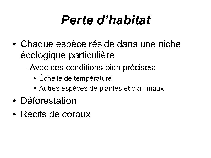 Perte d’habitat • Chaque espèce réside dans une niche écologique particulière – Avec des