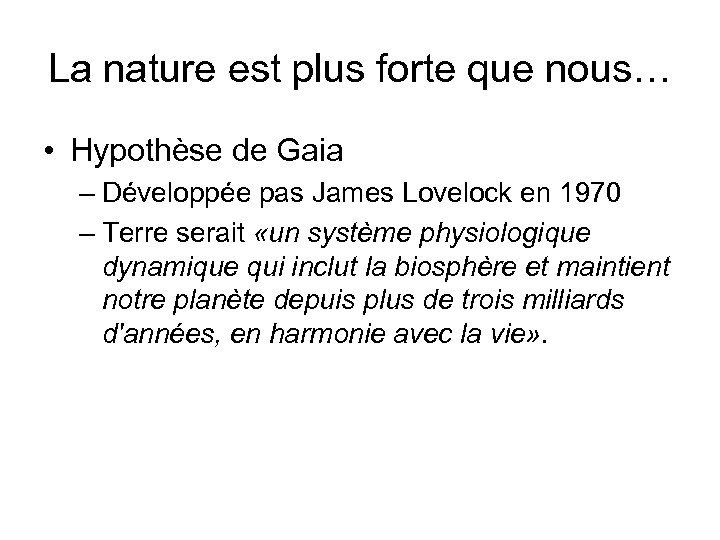 La nature est plus forte que nous… • Hypothèse de Gaia – Développée pas