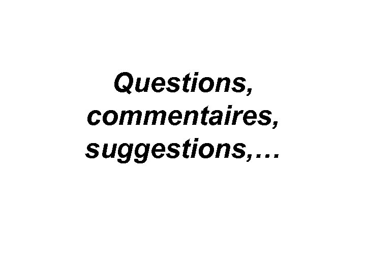 Questions, commentaires, suggestions, … 