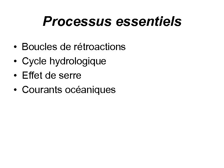 Processus essentiels • • Boucles de rétroactions Cycle hydrologique Effet de serre Courants océaniques
