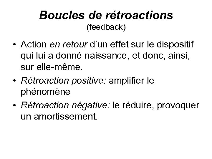 Boucles de rétroactions (feedback) • Action en retour d’un effet sur le dispositif qui