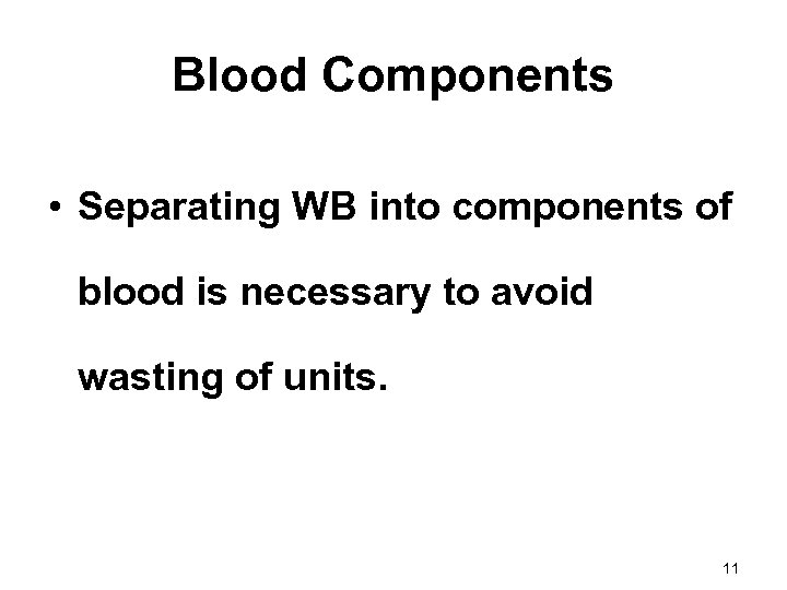 Blood Components • Separating WB into components of blood is necessary to avoid wasting