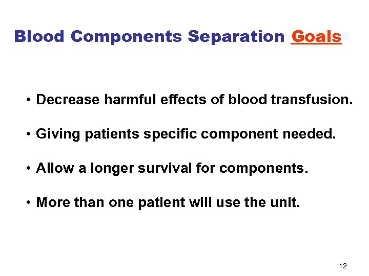 Blood Components Separation Goals • Decrease harmful effects of blood transfusion. • Giving patients