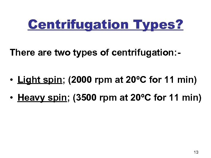 Centrifugation Types? There are two types of centrifugation: - • Light spin; (2000 rpm